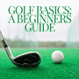Golf Basics: A Beginners Guide