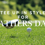 Tee Off Father’s Day in American-Made Style