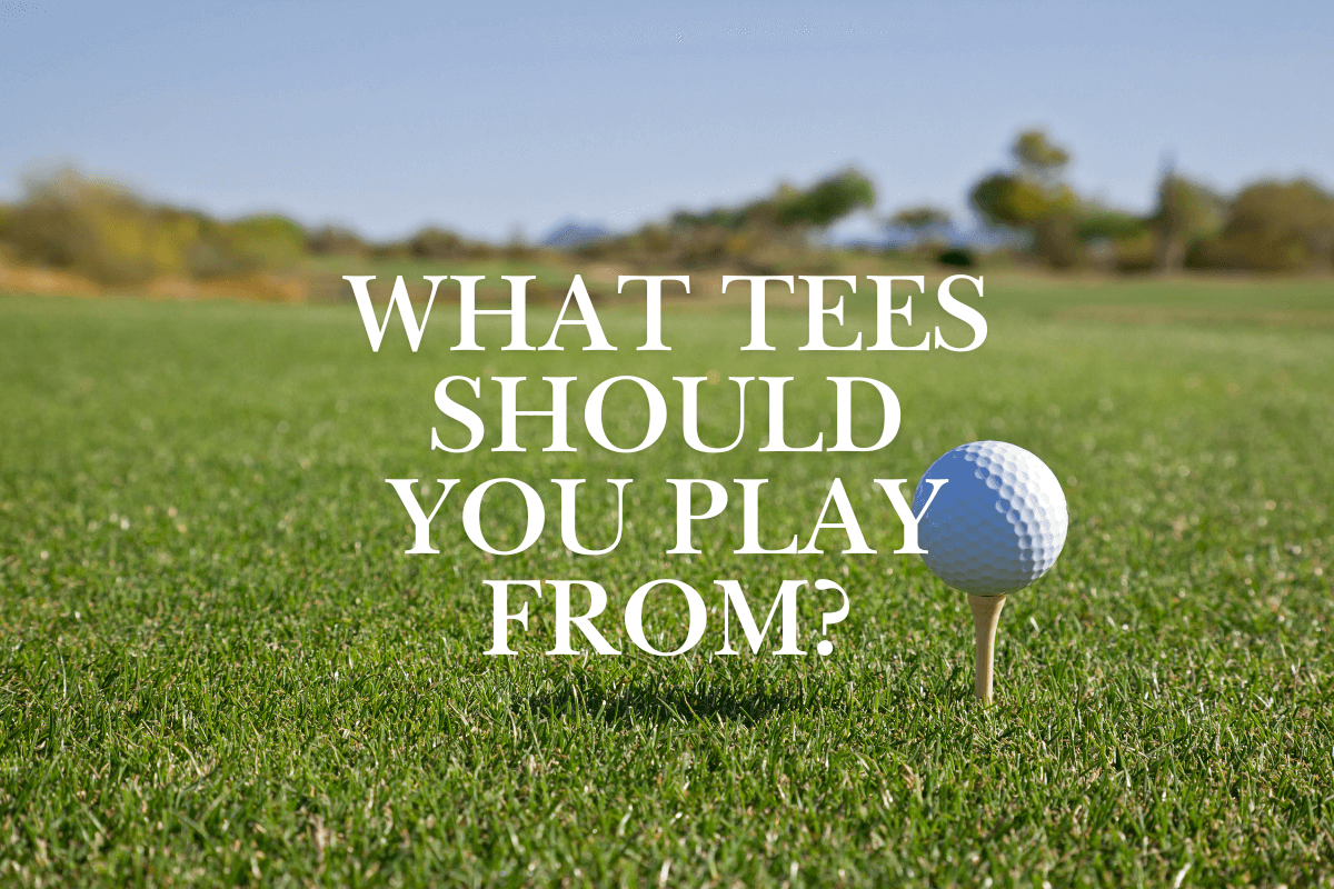 What Tees Should You Play From? Here's the Answer Based on Handicap