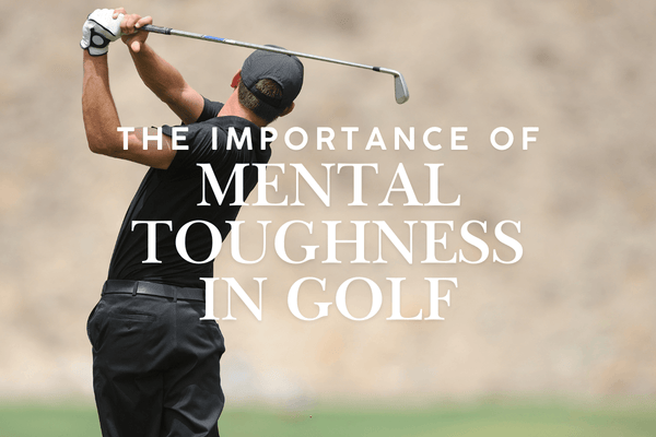The Importance of Mental Toughness in Golf