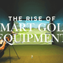 The Rise of Smart Golf Equipment: Enhancing Your Game with Technology