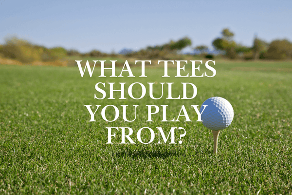 What Tees Should You Play From? Here's the Answer Based on Handicap
